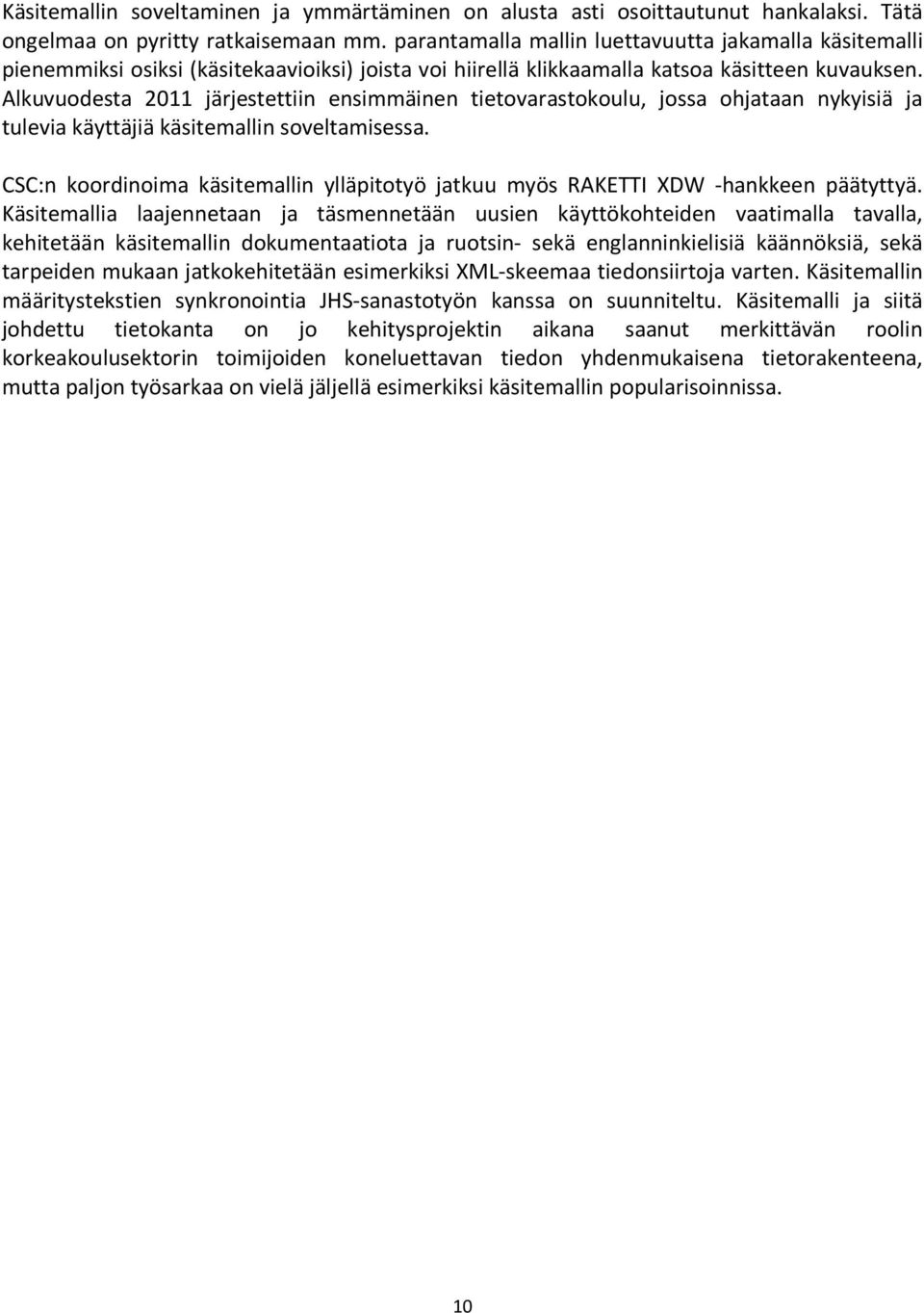 Alkuvuodesta 2011 järjestettiin ensimmäinen tietovarastokoulu, jossa ohjataan nykyisiä ja tulevia käyttäjiä käsitemallin soveltamisessa.