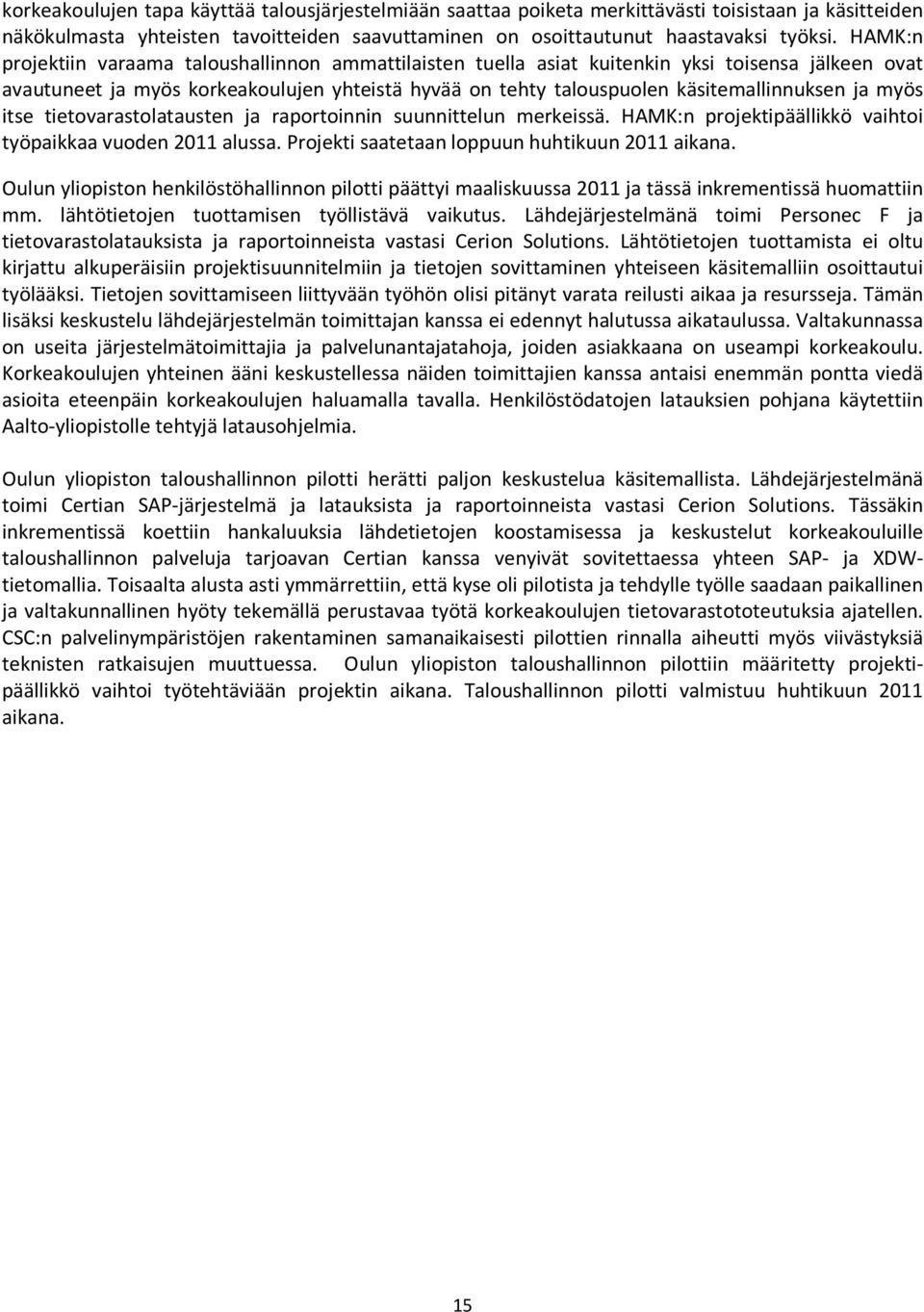 myös itse tietovarastolatausten ja raportoinnin suunnittelun merkeissä. HAMK:n projektipäällikkö vaihtoi työpaikkaa vuoden 2011 alussa. Projekti saatetaan loppuun huhtikuun 2011 aikana.