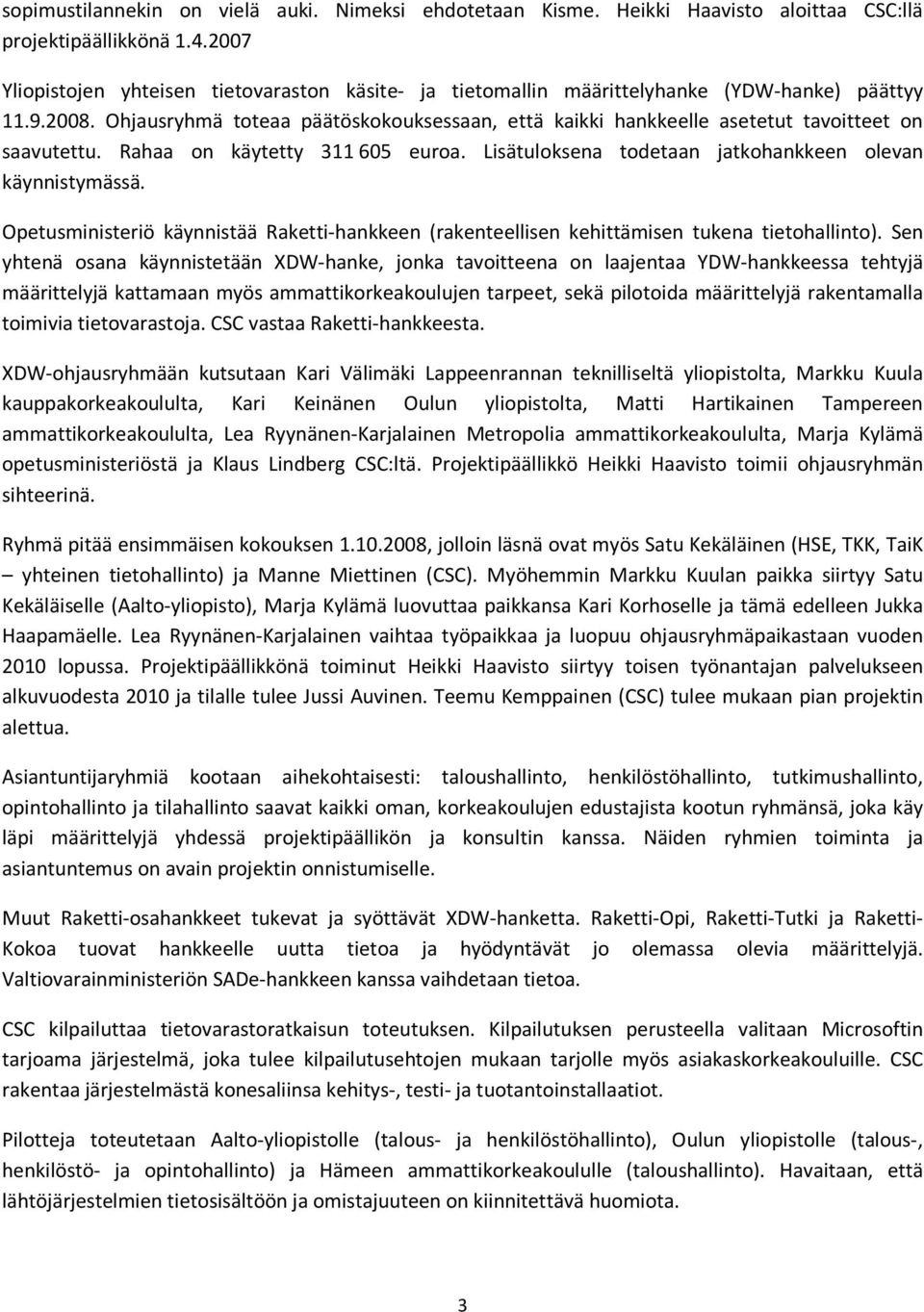 Ohjausryhmä toteaa päätöskokouksessaan, että kaikki hankkeelle asetetut tavoitteet on saavutettu. Rahaa on käytetty 311 605 euroa. Lisätuloksena todetaan jatkohankkeen olevan käynnistymässä.