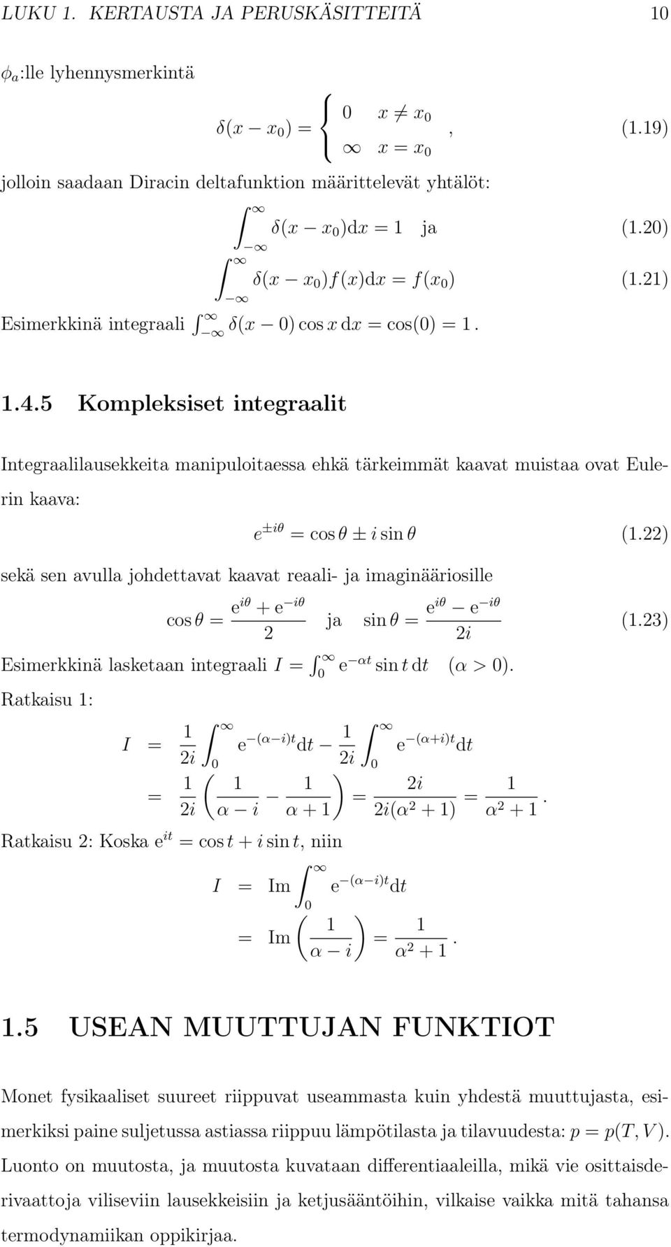 5 Kompleksiset integraalit Integraalilausekkeita manipuloitaessa ehkä tärkeimmät kaavat muistaa ovat Eulerin kaava: e ±iθ = cos θ ± i sin θ (1.