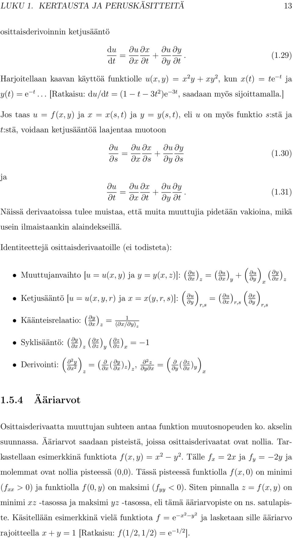 ] Jos taas u = f(x, y) ja x = x(s, t) ja y = y(s, t), eli u on myös funktio s:stä ja t:stä, voidaan ketjusääntöä laajentaa muotoon u s = u x x s + u y y s (1.