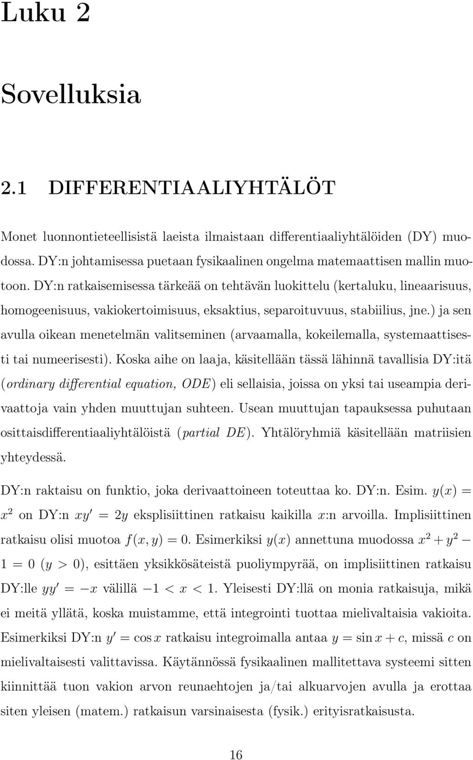 DY:n ratkaisemisessa tärkeää on tehtävän luokittelu (kertaluku, lineaarisuus, homogeenisuus, vakiokertoimisuus, eksaktius, separoituvuus, stabiilius, jne.