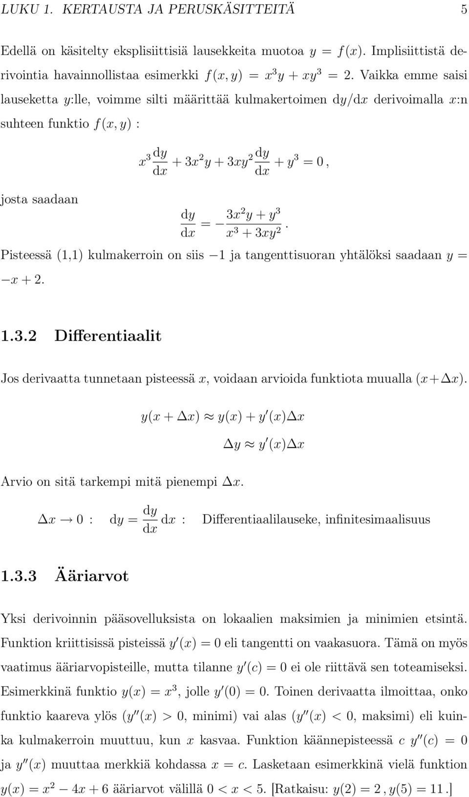 3 + 3xy 2. Pisteessä (1,1) kulmakerroin on siis 1 ja tangenttisuoran yhtälöksi saadaan y = x + 2. 1.3.2 Differentiaalit Jos derivaatta tunnetaan pisteessä x, voidaan arvioida funktiota muualla (x+ x).