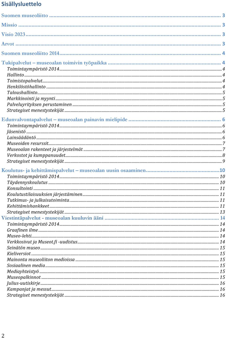 .. 5 Edunvalvontapalvelut museoalan painavin mielipide... 6 Toimintaympäristö 2014... 6 Jäsenistö... 6 Lainsäädäntö... 6 Museoiden resurssit... 7 Museoalan rakenteet ja järjestelmät.