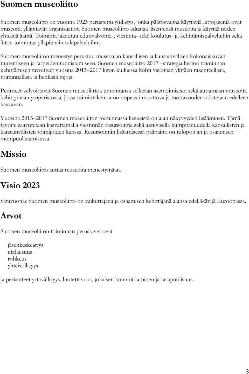 Toiminta jakautuu edunvalvonta-, viestintä- sekä koulutus- ja kehittämispalveluihin sekä liiton toimintaa ylläpitäviin tukipalveluihin.