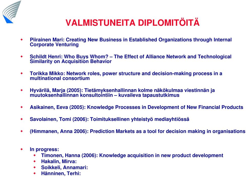 Marja (2005): Tietämyksenhallinnan kolme näkökulmaa viestinnän ja muutoksenhallinnan konsultointiin kuvaileva tapaustutkimus Asikainen, Eeva (2005): Knowledge Processes in Development of New