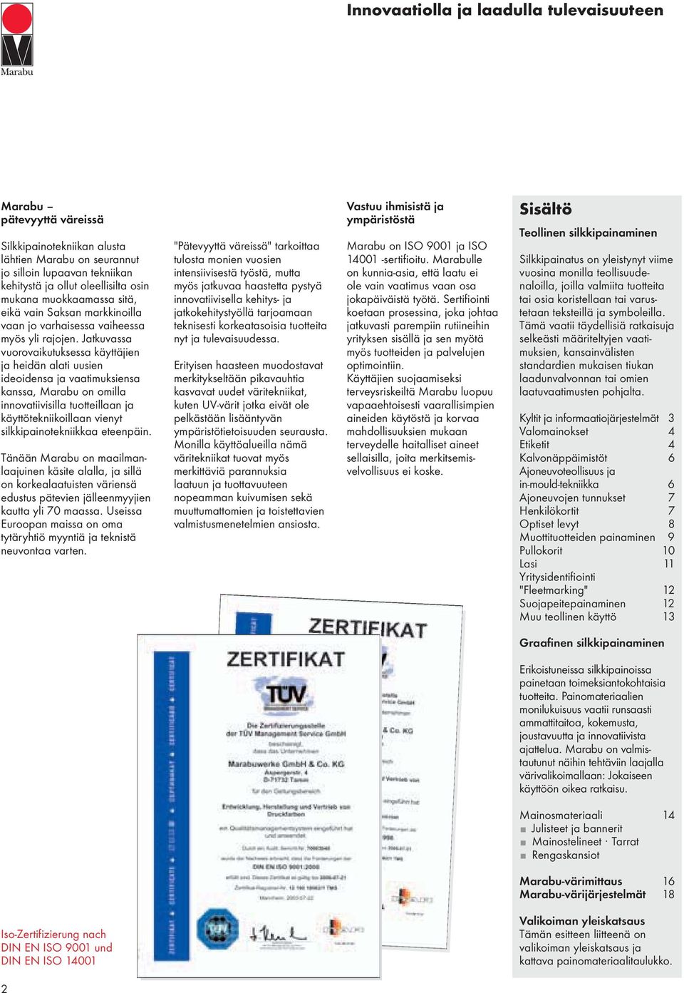 Jatkuvassa vuorovaikutuksessa käyttäjien ja heidän alati uusien ideoidensa ja vaatimuksiensa kanssa, Marabu on omilla innovatiivisilla tuotteillaan ja käyttötekniikoillaan vienyt