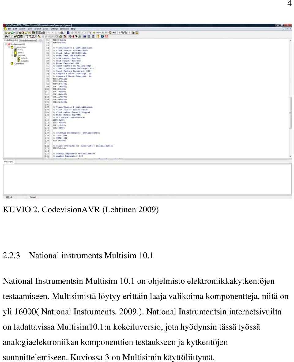 Multisimistä löytyy erittäin laaja valikoima komponentteja, niitä on yli 16000( National Instruments. 2009.).