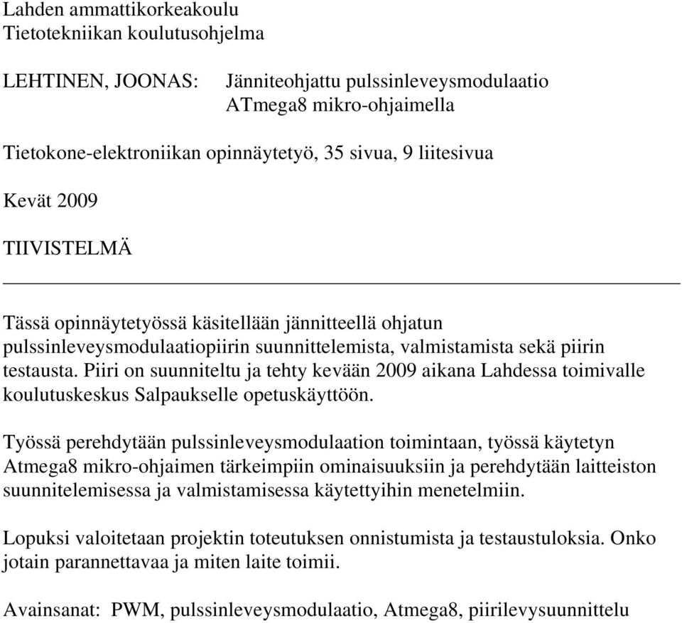 Piiri on suunniteltu ja tehty kevään 2009 aikana Lahdessa toimivalle koulutuskeskus Salpaukselle opetuskäyttöön.