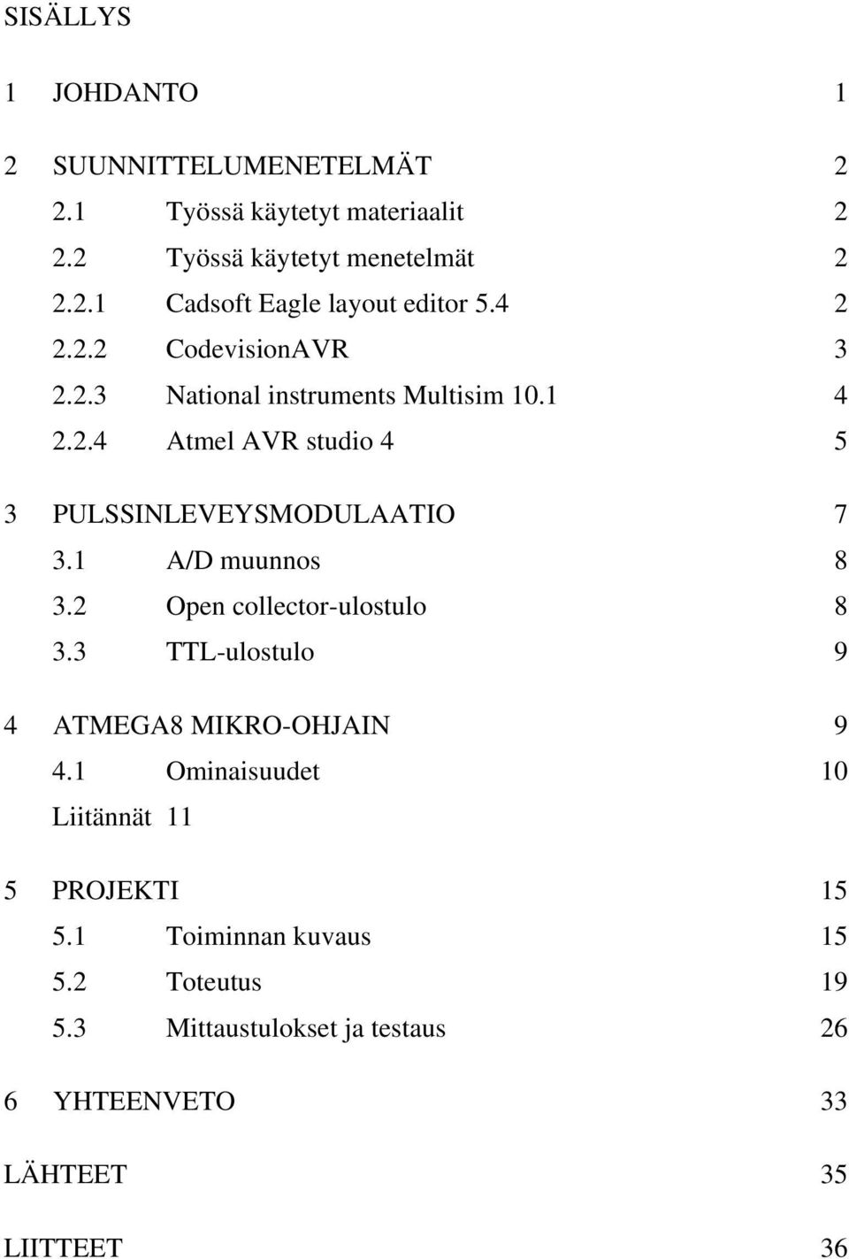 1 A/D muunnos 8 3.2 Open collector-ulostulo 8 3.3 TTL-ulostulo 9 4 ATMEGA8 MIKRO-OHJAIN 9 4.