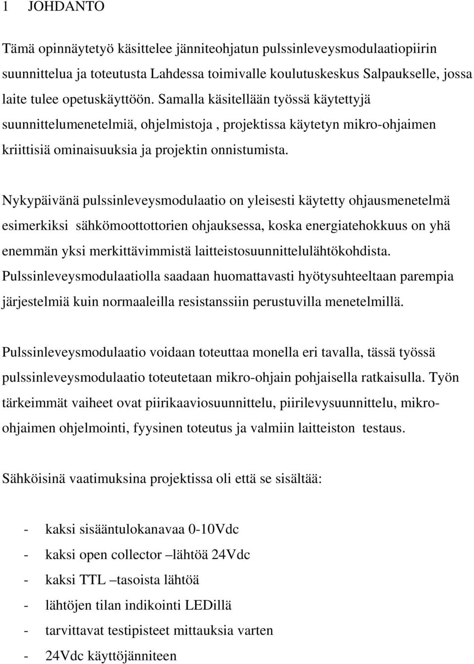 Nykypäivänä pulssinleveysmodulaatio on yleisesti käytetty ohjausmenetelmä esimerkiksi sähkömoottottorien ohjauksessa, koska energiatehokkuus on yhä enemmän yksi merkittävimmistä