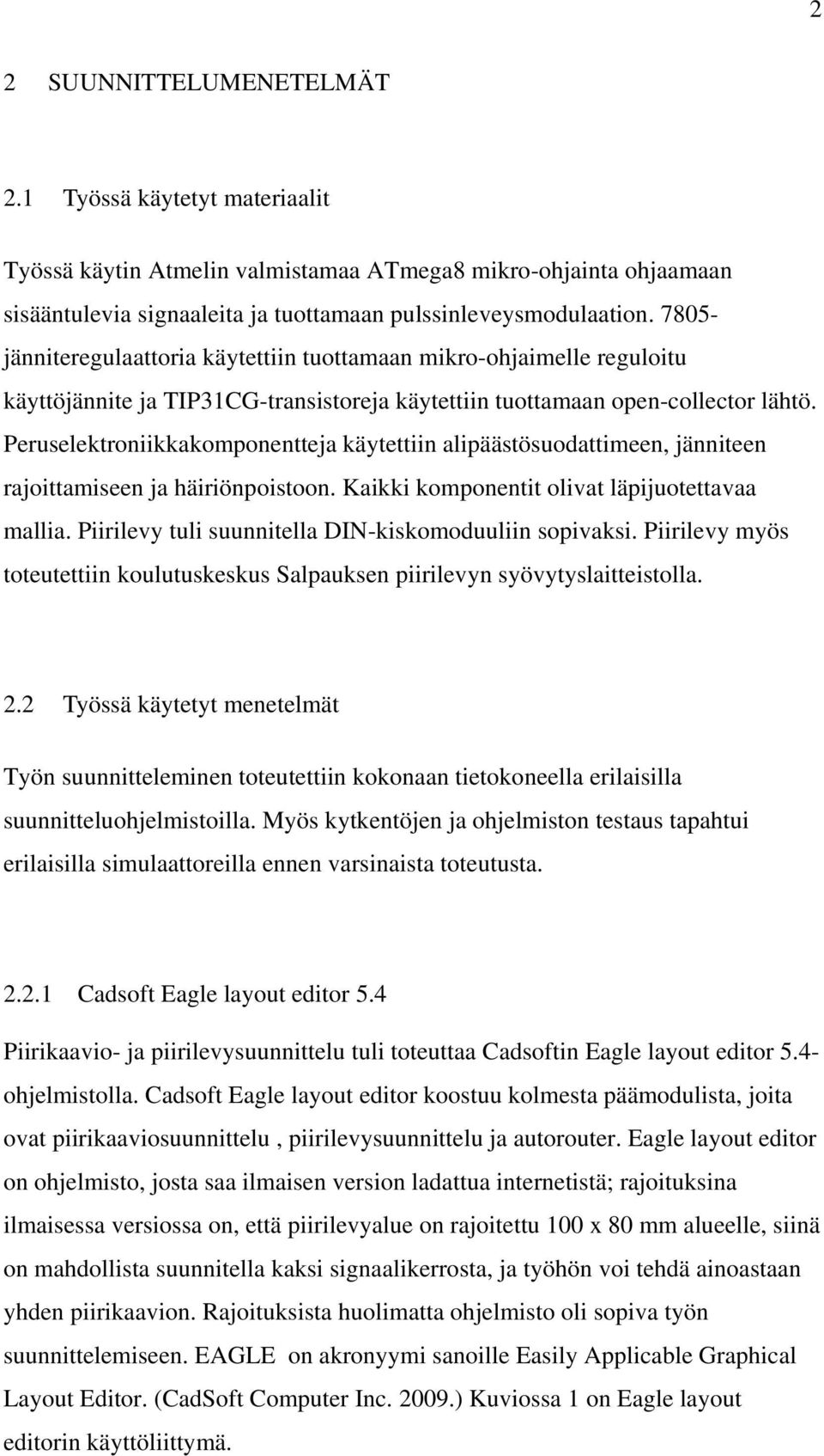 Peruselektroniikkakomponentteja käytettiin alipäästösuodattimeen, jänniteen rajoittamiseen ja häiriönpoistoon. Kaikki komponentit olivat läpijuotettavaa mallia.