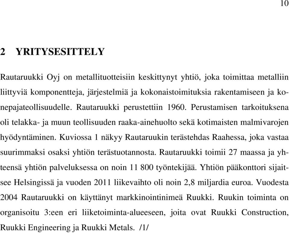 Kuviossa 1 näkyy Rautaruukin terästehdas Raahessa, joka vastaa suurimmaksi osaksi yhtiön terästuotannosta. Rautaruukki toimii 27 maassa ja yhteensä yhtiön palveluksessa on noin 11 800 työntekijää.