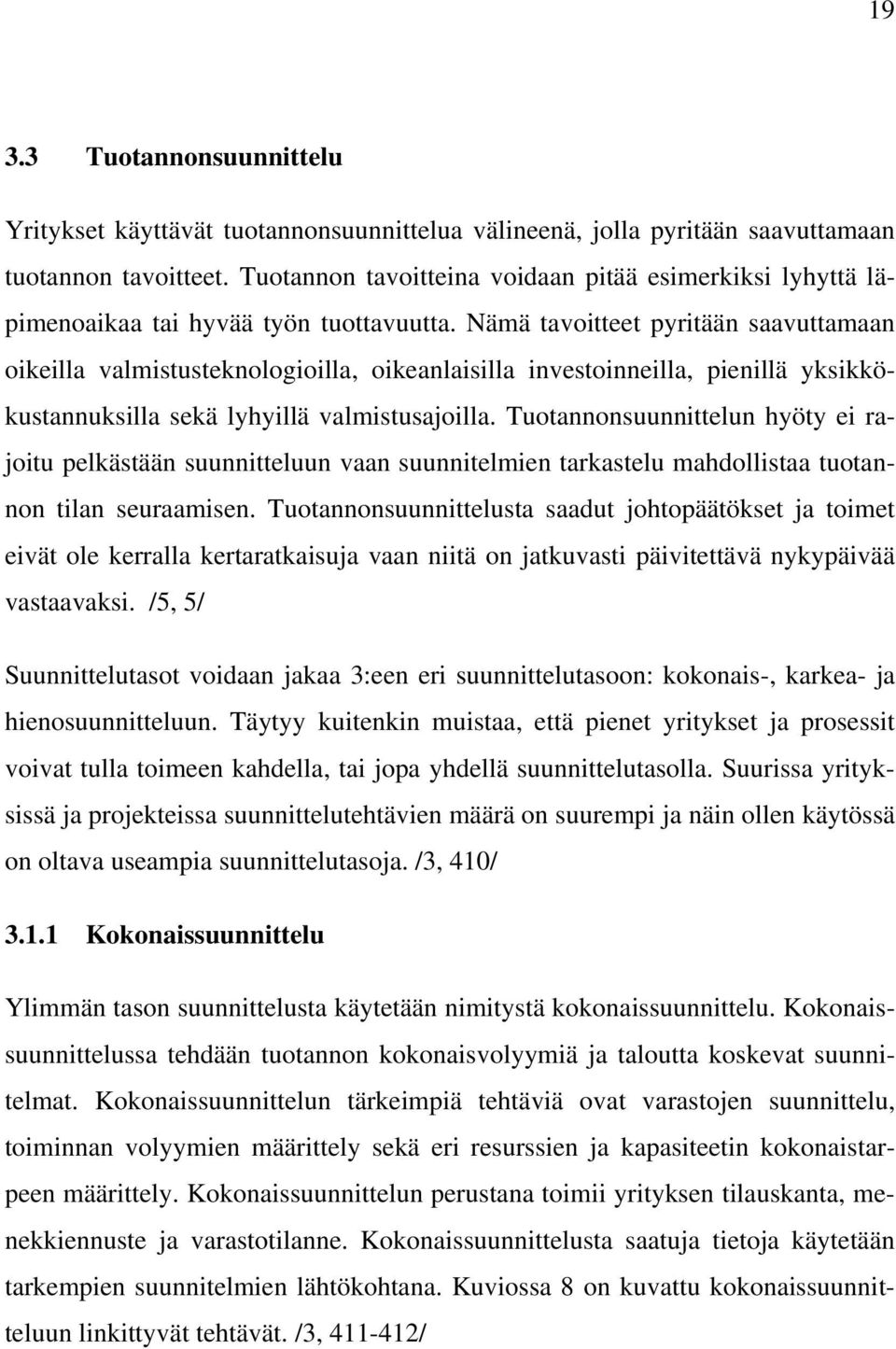 Nämä tavoitteet pyritään saavuttamaan oikeilla valmistusteknologioilla, oikeanlaisilla investoinneilla, pienillä yksikkökustannuksilla sekä lyhyillä valmistusajoilla.