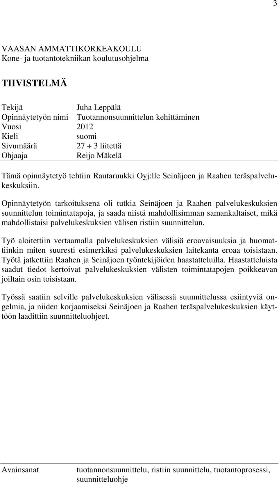 Opinnäytetyön tarkoituksena oli tutkia Seinäjoen ja Raahen palvelukeskuksien suunnittelun toimintatapoja, ja saada niistä mahdollisimman samankaltaiset, mikä mahdollistaisi palvelukeskuksien välisen