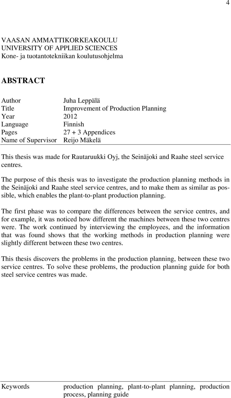 The purpose of this thesis was to investigate the production planning methods in the Seinäjoki and Raahe steel service centres, and to make them as similar as possible, which enables the