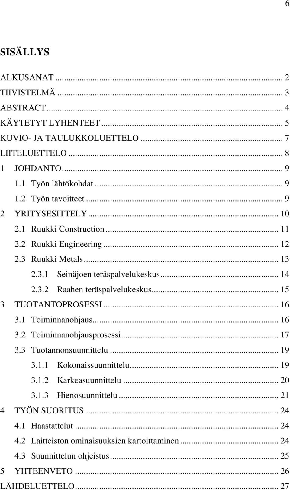 .. 15 3 TUOTANTOPROSESSI... 16 3.1 Toiminnanohjaus... 16 3.2 Toiminnanohjausprosessi... 17 3.3 Tuotannonsuunnittelu... 19 3.1.1 Kokonaissuunnittelu... 19 3.1.2 Karkeasuunnittelu... 20 3.1.3 Hienosuunnittelu.