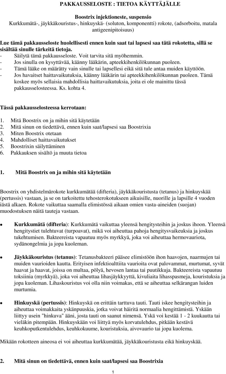 - Jos sinulla on kysyttävää, käänny lääkärin, apteekkihenkilökunnan puoleen. - Tämä lääke on määrätty vain sinulle tai lapsellesi eikä sitä tule antaa muiden käyttöön.