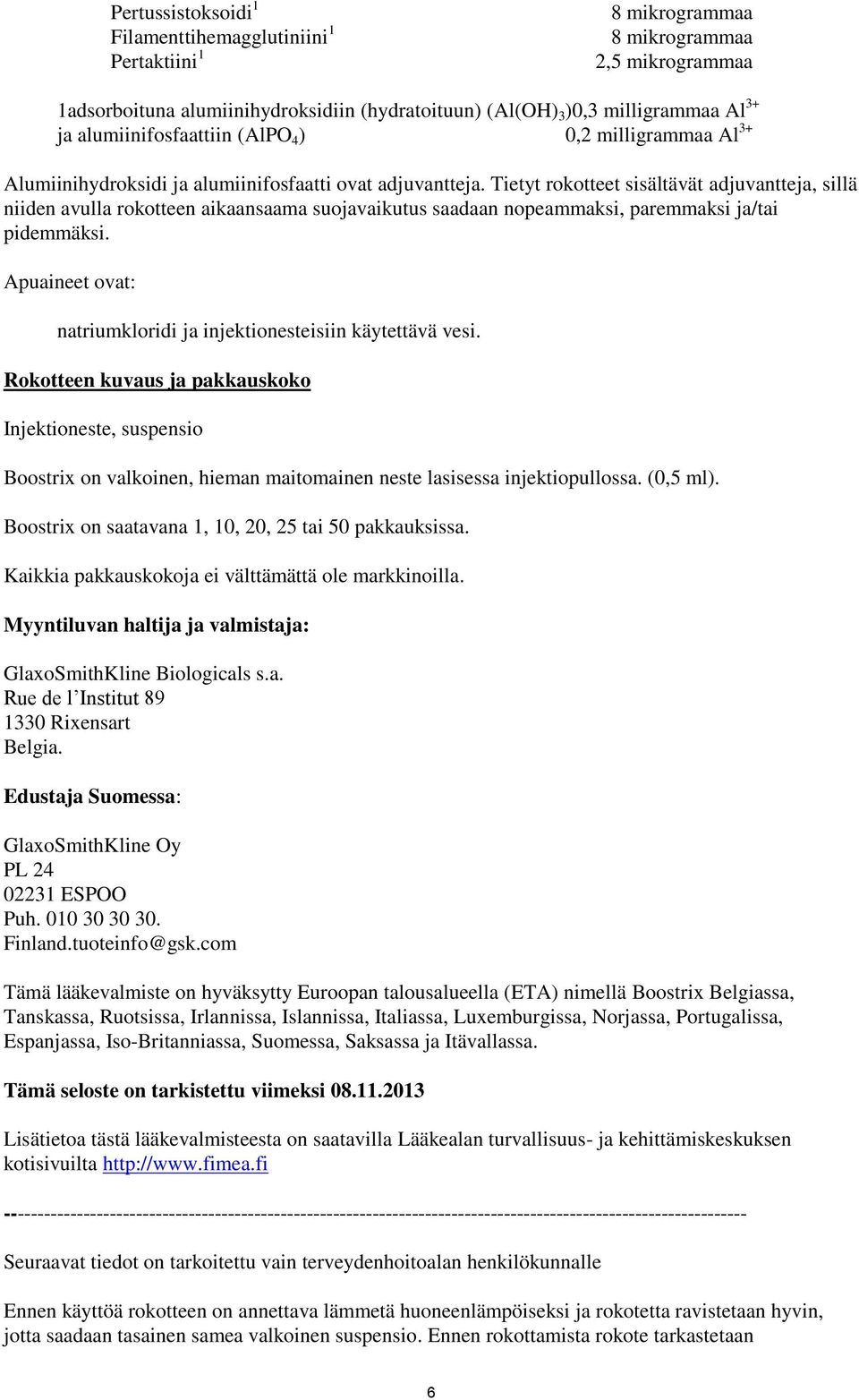 Tietyt rokotteet sisältävät adjuvantteja, sillä niiden avulla rokotteen aikaansaama suojavaikutus saadaan nopeammaksi, paremmaksi ja/tai pidemmäksi.