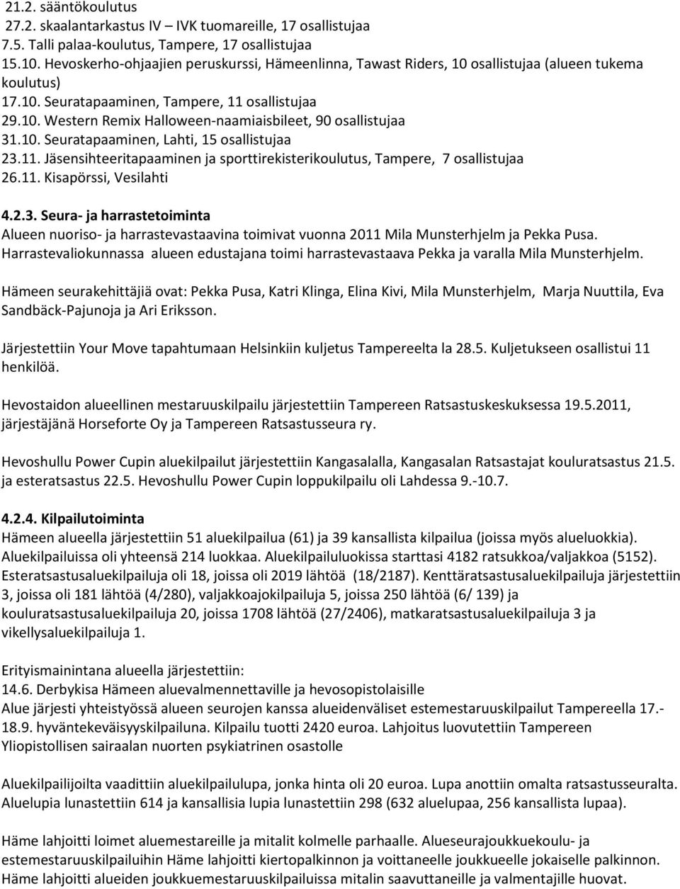 10. Seuratapaaminen, Lahti, 15 osallistujaa 23.11. Jäsensihteeritapaaminen ja sporttirekisterikoulutus, Tampere, 7 osallistujaa 26.11. Kisapörssi, Vesilahti 4.2.3. Seura- ja harrastetoiminta Alueen nuoriso- ja harrastevastaavina toimivat vuonna 2011 Mila Munsterhjelm ja Pekka Pusa.