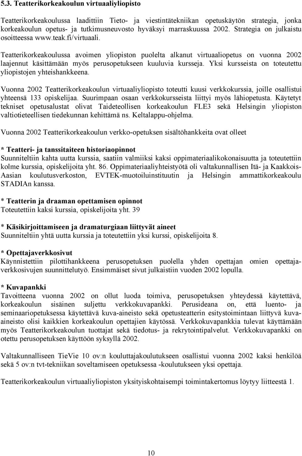 Teatterikorkeakoulussa avoimen yliopiston puolelta alkanut virtuaaliopetus on vuonna 2002 laajennut käsittämään myös perusopetukseen kuuluvia kursseja.