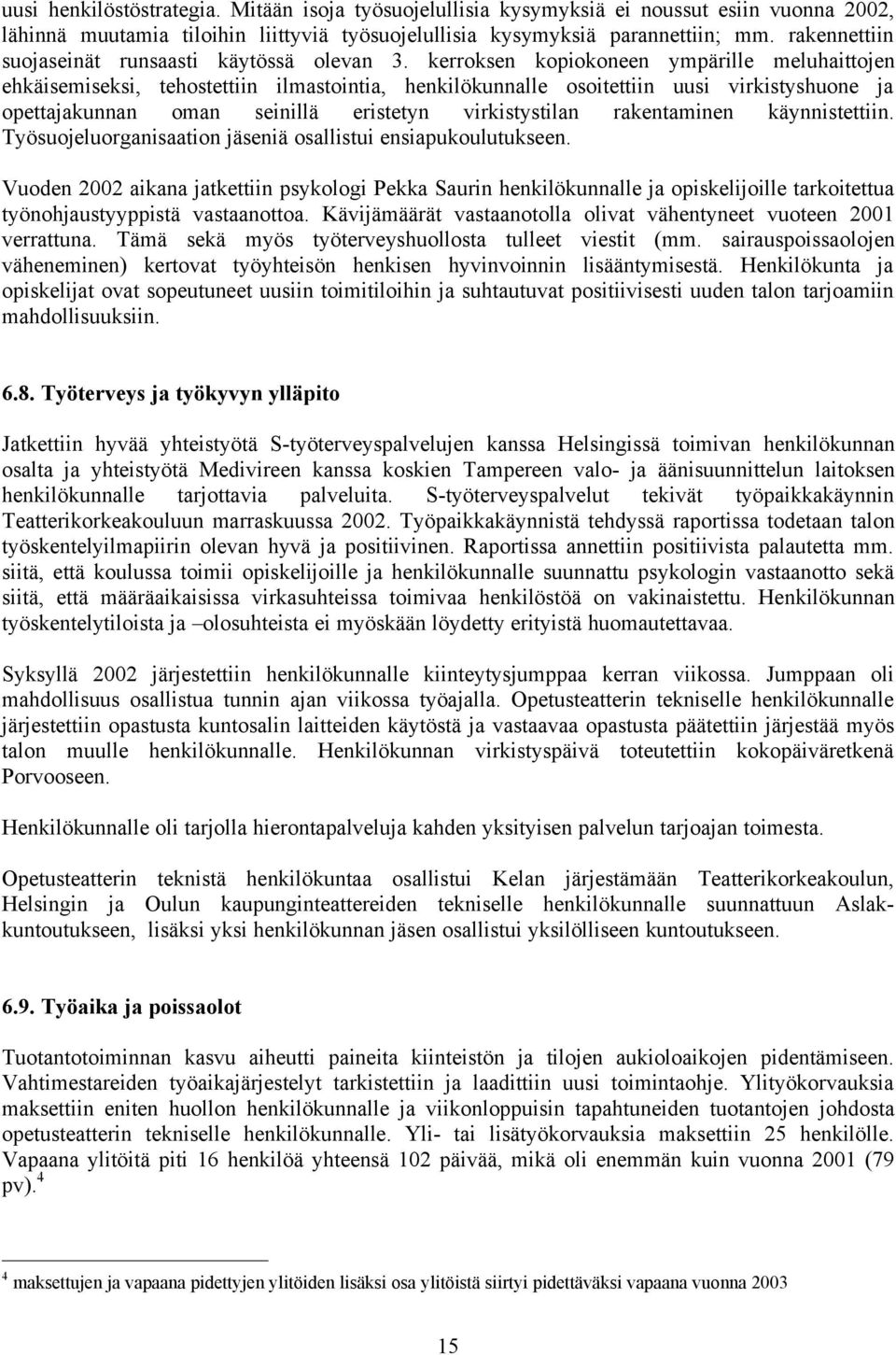 kerroksen kopiokoneen ympärille meluhaittojen ehkäisemiseksi, tehostettiin ilmastointia, henkilökunnalle osoitettiin uusi virkistyshuone ja opettajakunnan oman seinillä eristetyn virkistystilan