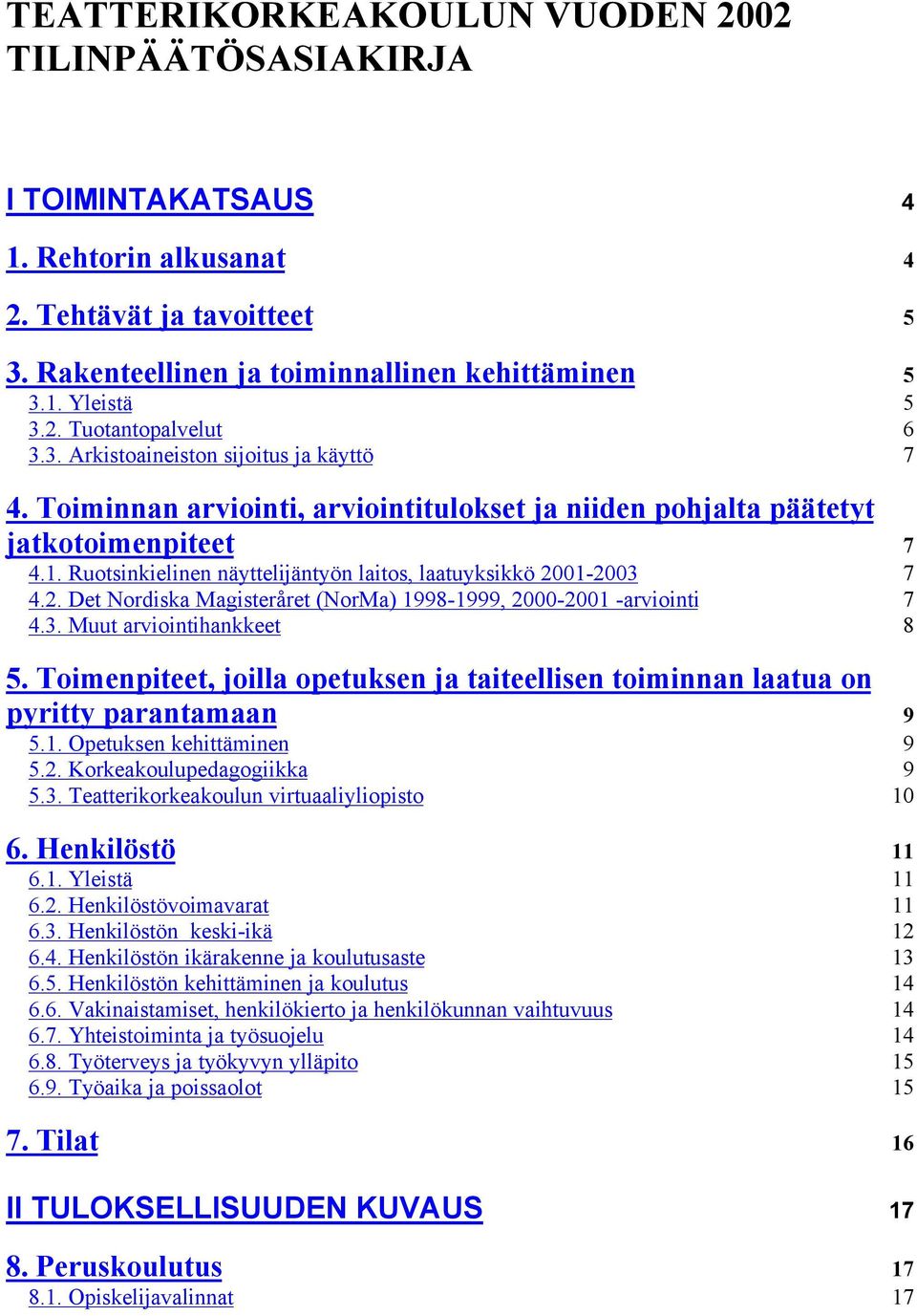 Ruotsinkielinen näyttelijäntyön laitos, laatuyksikkö 2001-2003 7 4.2. Det Nordiska Magisteråret (NorMa) 1998-1999, 2000-2001 -arviointi 7 4.3. Muut arviointihankkeet 8 5.