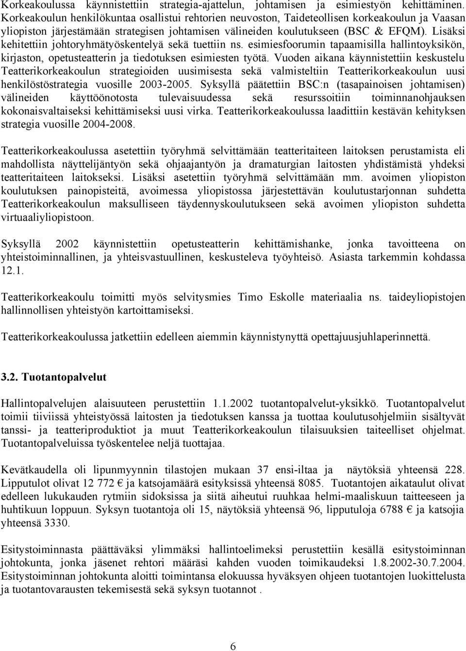 Lisäksi kehitettiin johtoryhmätyöskentelyä sekä tuettiin ns. esimiesfoorumin tapaamisilla hallintoyksikön, kirjaston, opetusteatterin ja tiedotuksen esimiesten työtä.