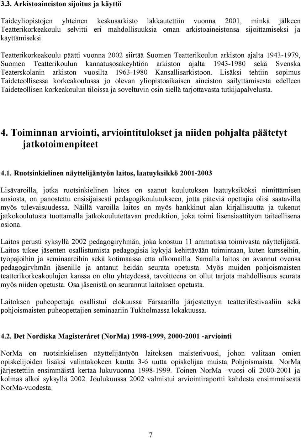 Teatterikorkeakoulu päätti vuonna 2002 siirtää Suomen Teatterikoulun arkiston ajalta 1943-1979, Suomen Teatterikoulun kannatusosakeyhtiön arkiston ajalta 1943-1980 sekä Svenska Teaterskolanin