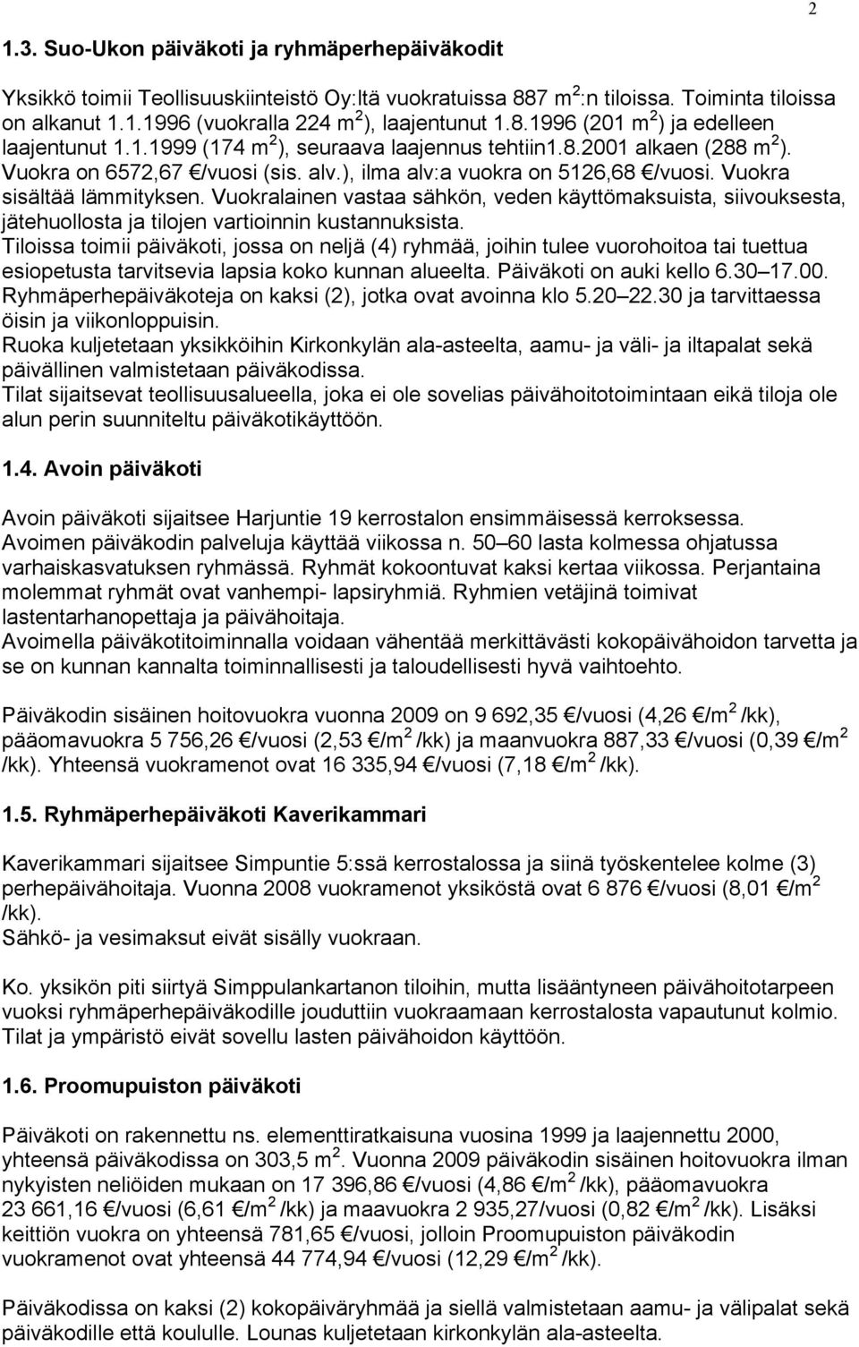 Vuokra sisältää lämmityksen. Vuokralainen vastaa sähkön, veden käyttömaksuista, siivouksesta, jätehuollosta ja tilojen vartioinnin kustannuksista.