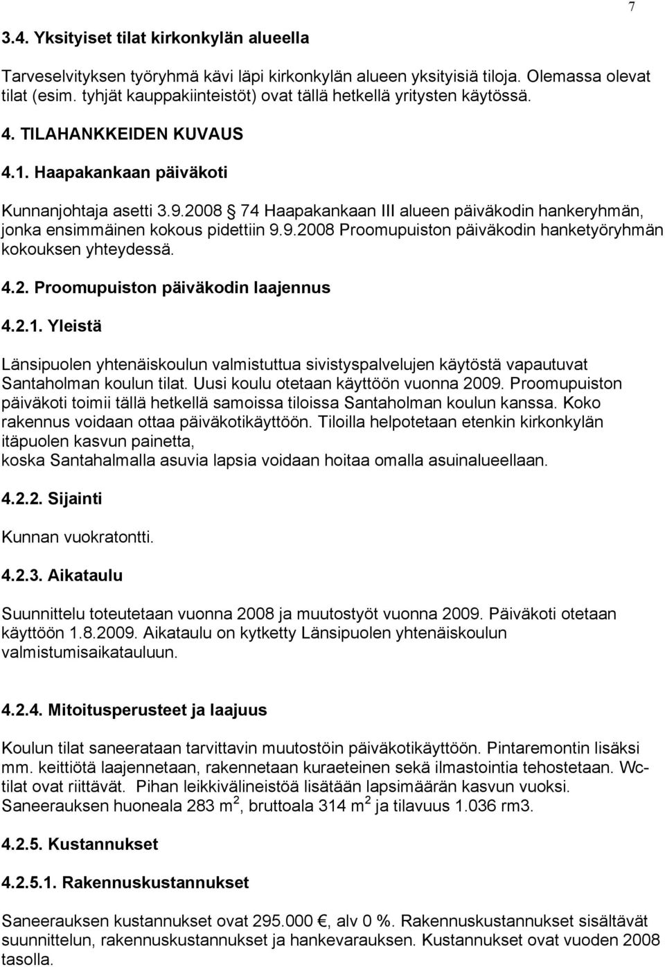2008 74 Haapakankaan III alueen päiväkodin hankeryhmän, jonka ensimmäinen kokous pidettiin 9.9.2008 Proomupuiston päiväkodin hanketyöryhmän kokouksen yhteydessä. 4.2. Proomupuiston päiväkodin laajennus 4.