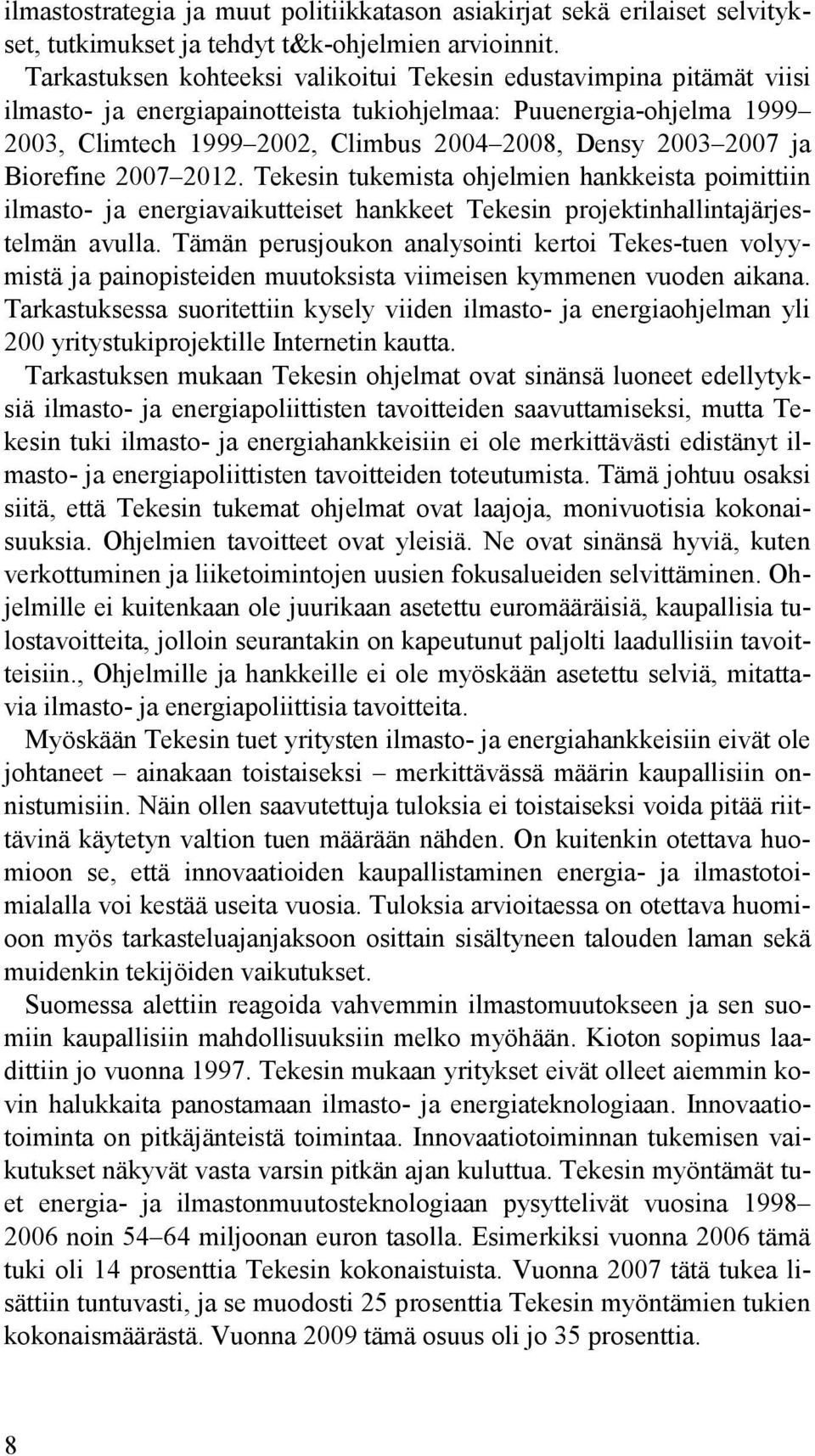 2007 ja Biorefine 2007 2012. Tekesin tukemista ohjelmien hankkeista poimittiin ilmasto- ja energiavaikutteiset hankkeet Tekesin projektinhallintajärjestelmän avulla.