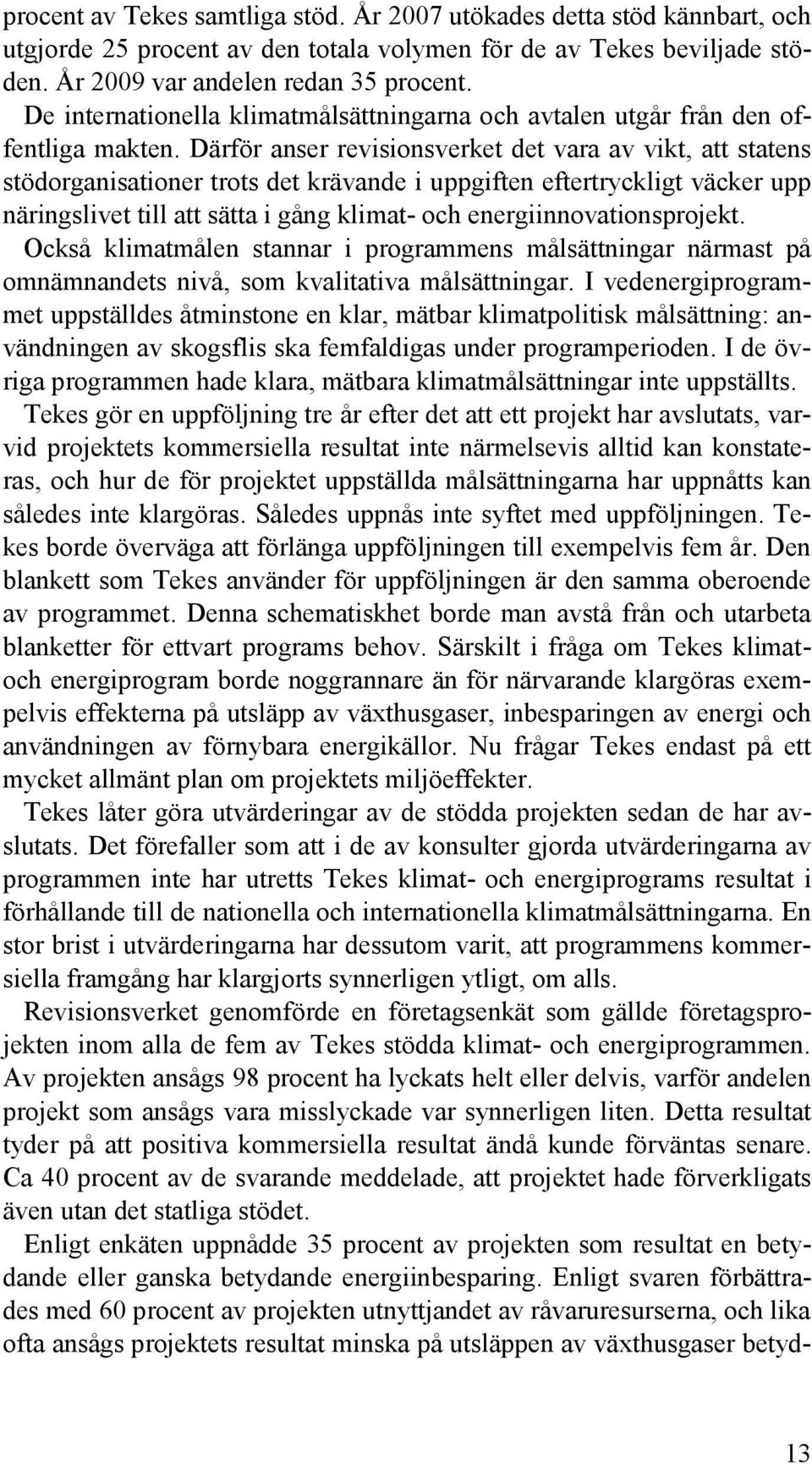 Därför anser revisionsverket det vara av vikt, att statens stödorganisationer trots det krävande i uppgiften eftertryckligt väcker upp näringslivet till att sätta i gång klimat- och