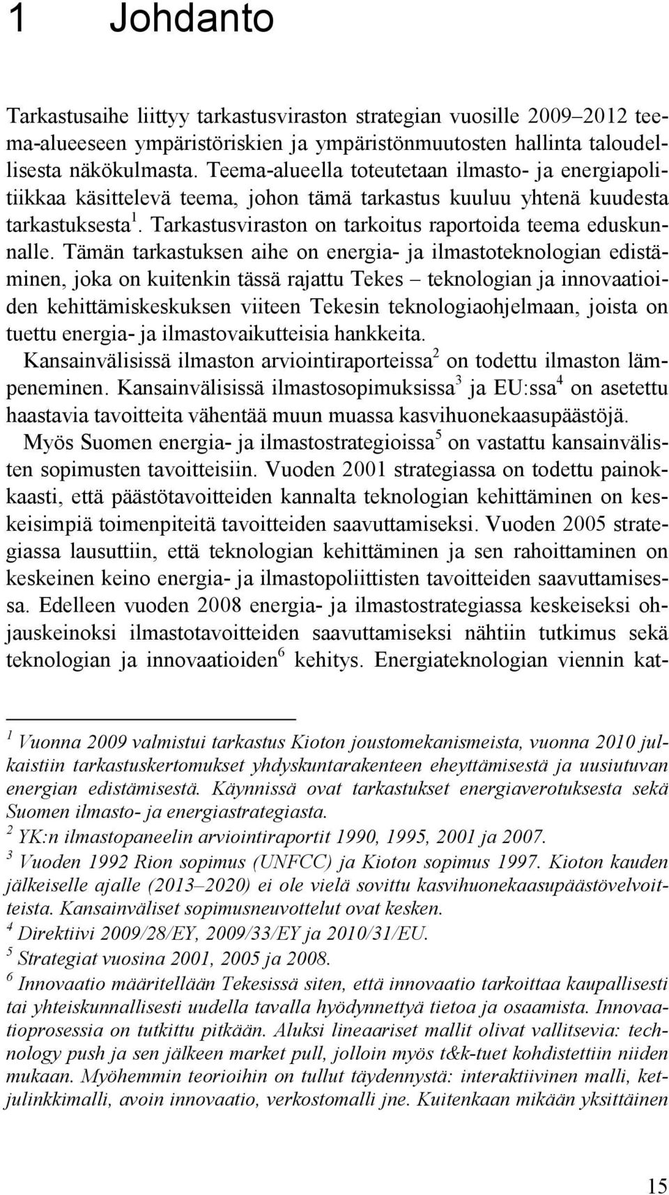 Tämän tarkastuksen aihe on energia- ja ilmastoteknologian edistäminen, joka on kuitenkin tässä rajattu Tekes teknologian ja innovaatioiden kehittämiskeskuksen viiteen Tekesin teknologiaohjelmaan,