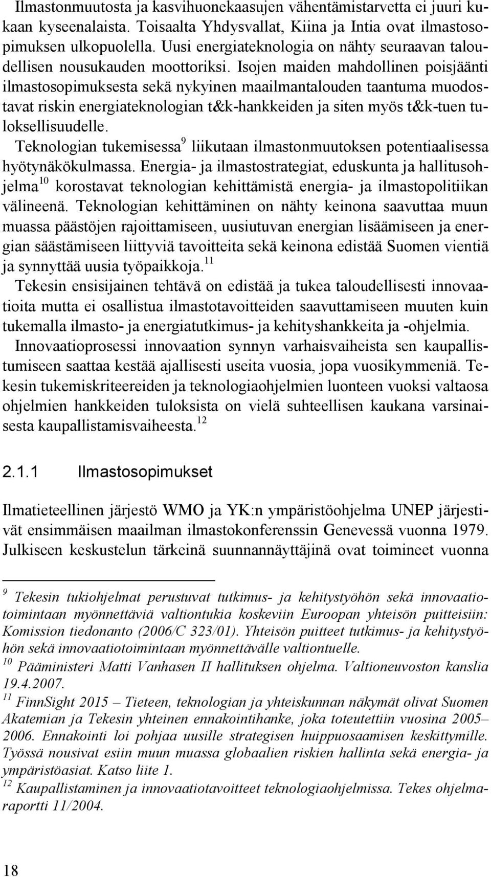 Isojen maiden mahdollinen poisjäänti ilmastosopimuksesta sekä nykyinen maailmantalouden taantuma muodostavat riskin energiateknologian t&k-hankkeiden ja siten myös t&k-tuen tuloksellisuudelle.