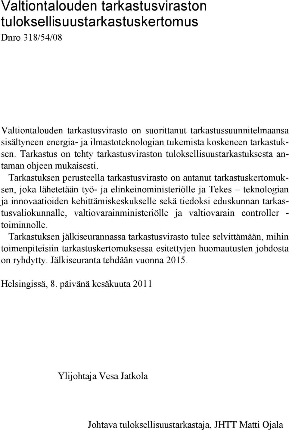 Tarkastuksen perusteella tarkastusvirasto on antanut tarkastuskertomuksen, joka lähetetään työ- ja elinkeinoministeriölle ja Tekes teknologian ja innovaatioiden kehittämiskeskukselle sekä tiedoksi