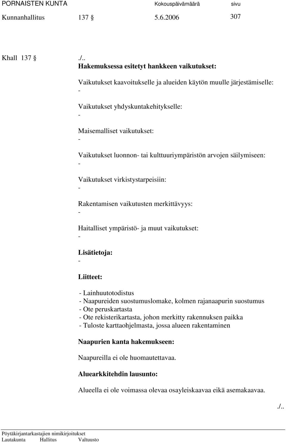 luonnon- tai kulttuuriympäristön arvojen säilymiseen: - Vaikutukset virkistystarpeisiin: - Rakentamisen vaikutusten merkittävyys: - Haitalliset ympäristö- ja muut vaikutukset: - Lisätietoja: -