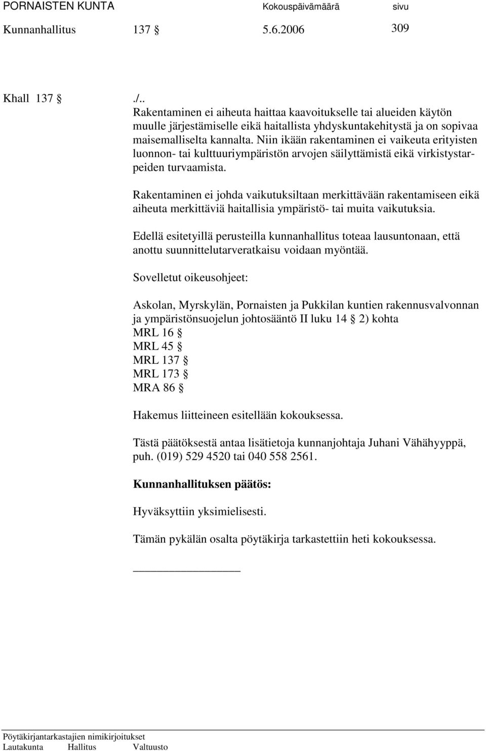 Niin ikään rakentaminen ei vaikeuta erityisten luonnon- tai kulttuuriympäristön arvojen säilyttämistä eikä virkistystarpeiden turvaamista.