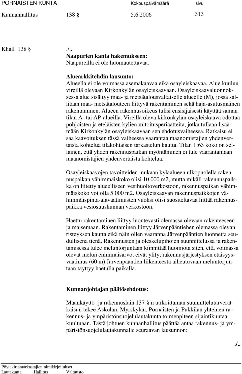 Osayleiskaavaluonnoksessa alue sisältyy maa- ja metsätalousvaltaiselle alueelle (M), jossa sallitaan maa- metsätalouteen liittyvä rakentaminen sekä haja-asutusmainen rakentaminen.