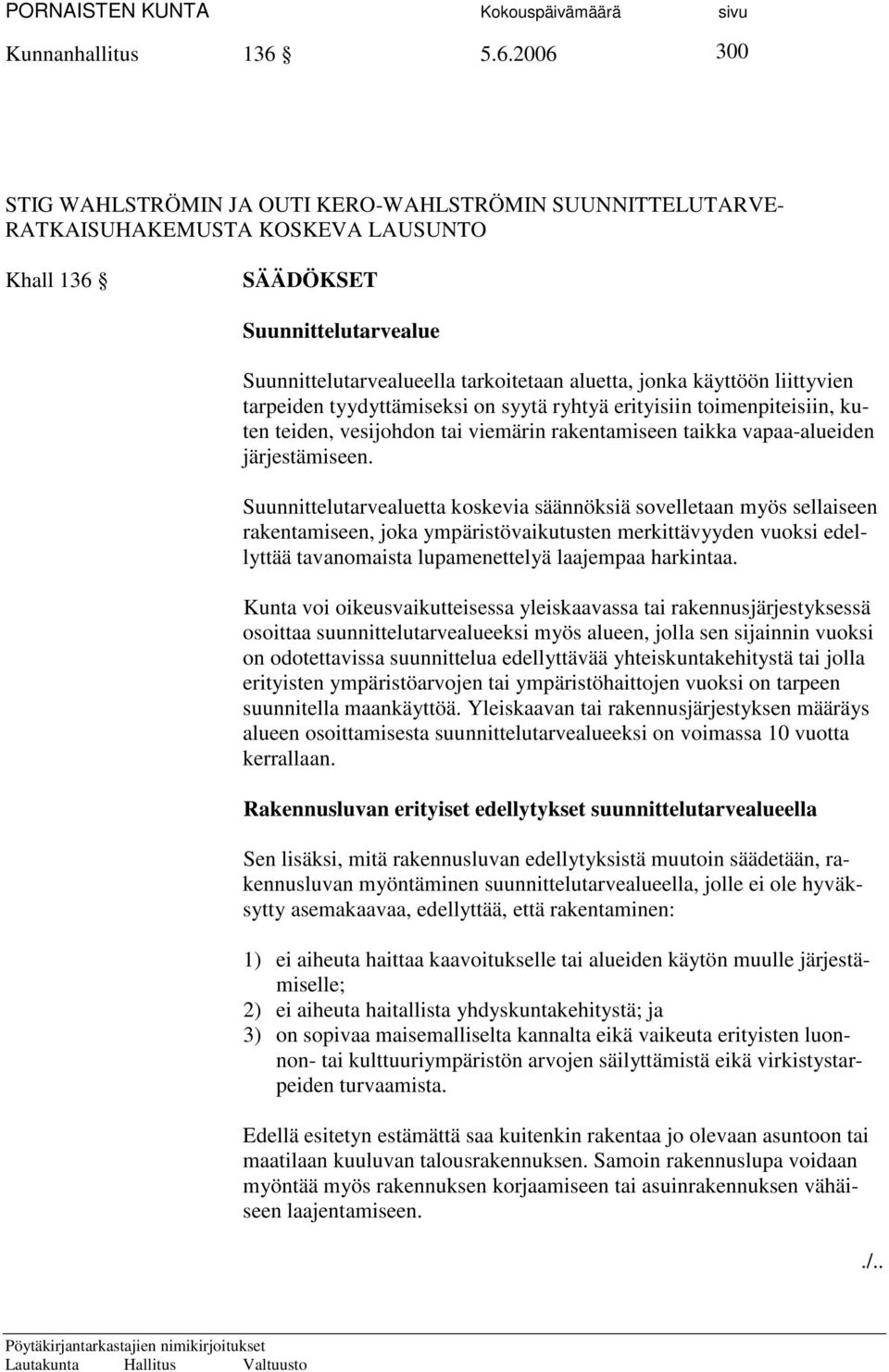 jonka käyttöön liittyvien tarpeiden tyydyttämiseksi on syytä ryhtyä erityisiin toimenpiteisiin, kuten teiden, vesijohdon tai viemärin rakentamiseen taikka vapaa-alueiden järjestämiseen.