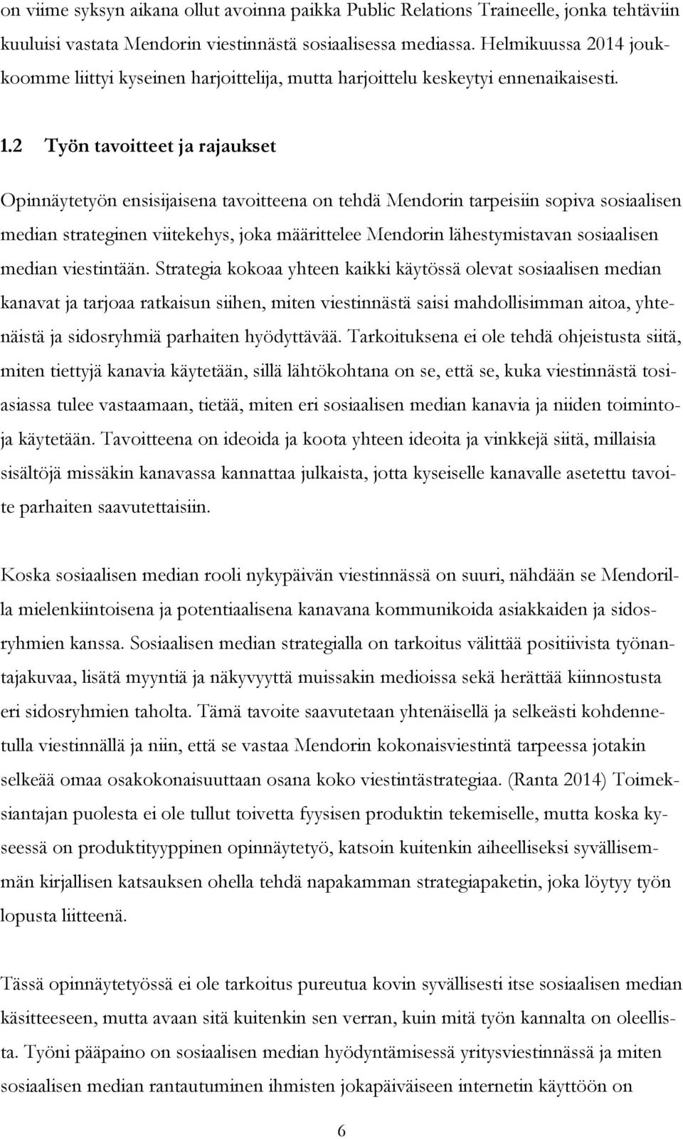 2 Työn tavoitteet ja rajaukset Opinnäytetyön ensisijaisena tavoitteena on tehdä Mendorin tarpeisiin sopiva sosiaalisen median strateginen viitekehys, joka määrittelee Mendorin lähestymistavan