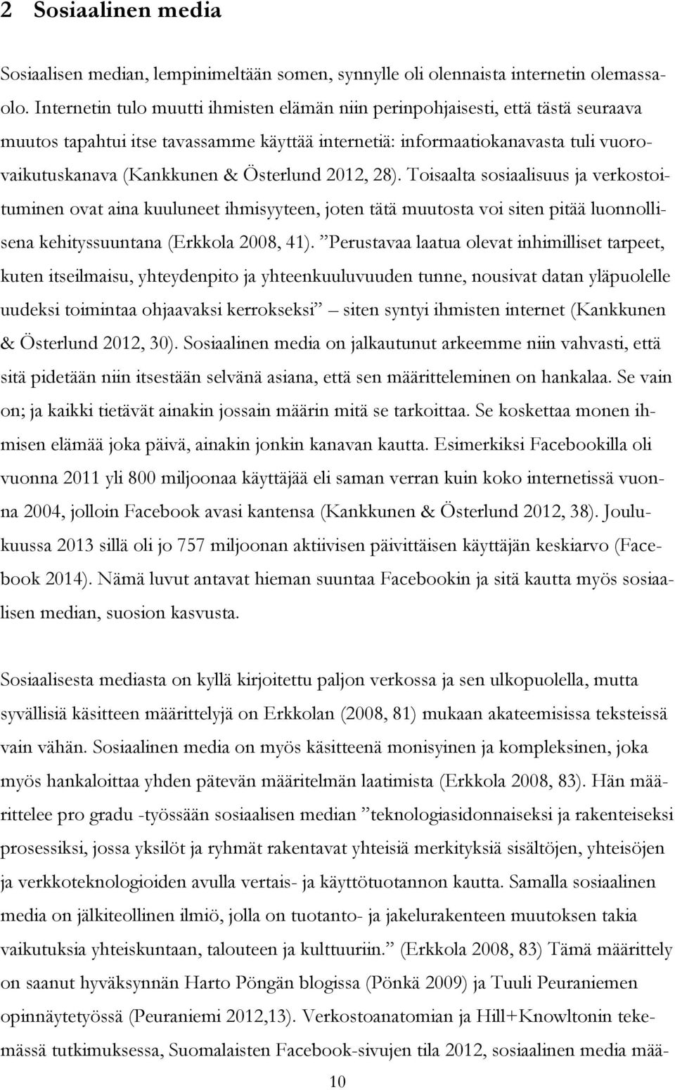 Österlund 2012, 28). Toisaalta sosiaalisuus ja verkostoituminen ovat aina kuuluneet ihmisyyteen, joten tätä muutosta voi siten pitää luonnollisena kehityssuuntana (Erkkola 2008, 41).