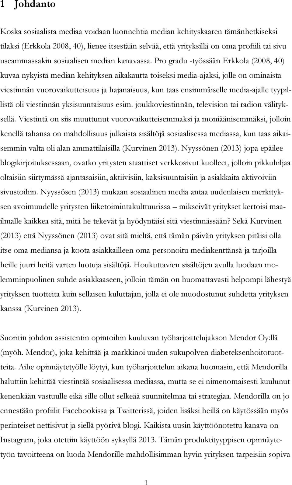 Pro gradu -työssään Erkkola (2008, 40) kuvaa nykyistä median kehityksen aikakautta toiseksi media-ajaksi, jolle on ominaista viestinnän vuorovaikutteisuus ja hajanaisuus, kun taas ensimmäiselle