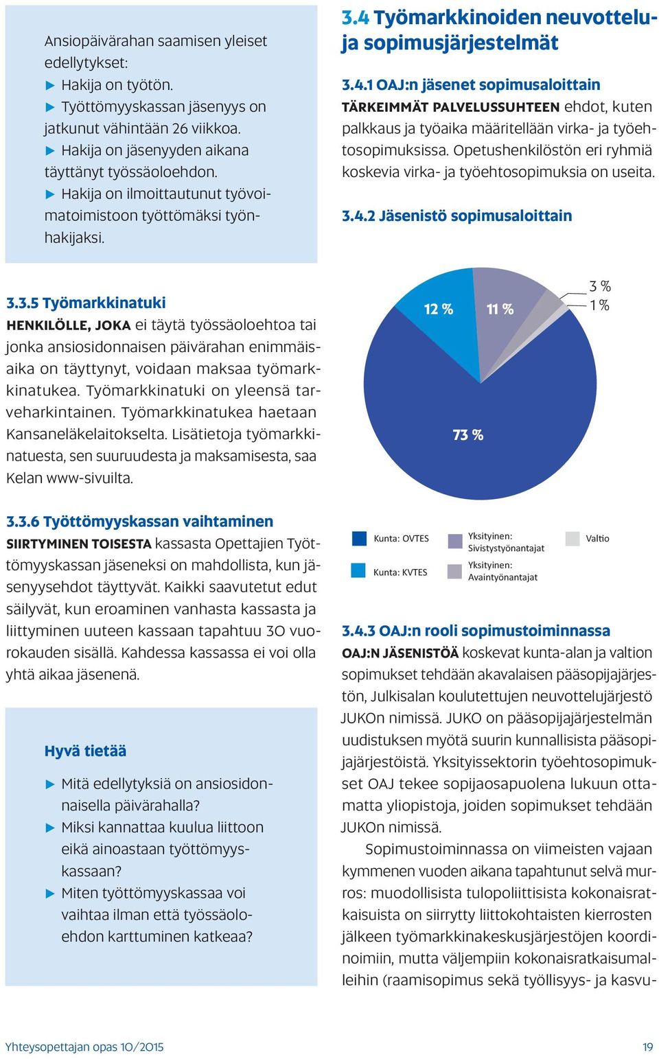 Työmarkkinoiden neuvotteluja sopimusjärjestelmät 3.4.1 OAJ:n jäsenet sopimusaloittain TÄRKEIMMÄT PALVELUSSUHTEEN ehdot, kuten palkkaus ja työaika määritellään virka- ja työehtosopimuksissa.