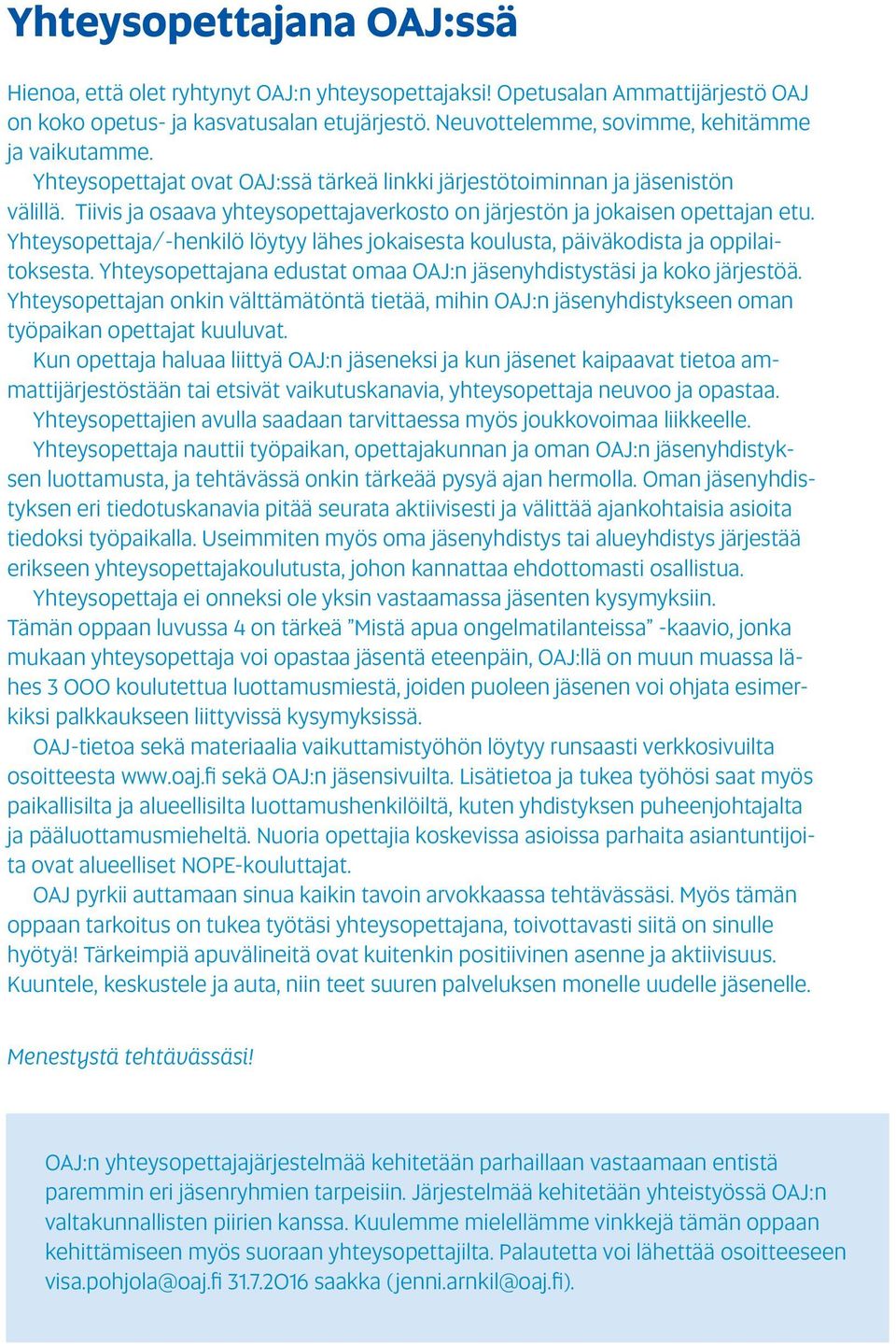 Tiivis ja osaava yhteysopettajaverkosto on järjestön ja jokaisen opettajan etu. Yhteysopettaja/-henkilö löytyy lähes jokaisesta koulusta, päiväkodista ja oppilaitoksesta.