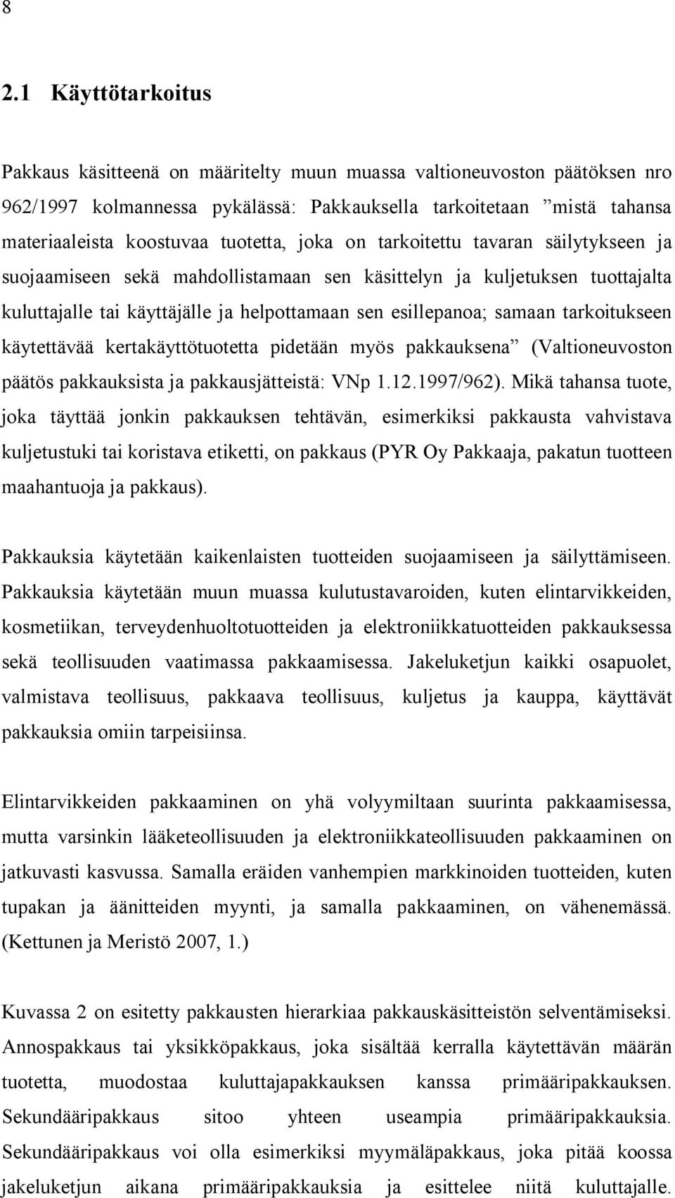 tarkoitukseen käytettävää kertakäyttötuotetta pidetään myös pakkauksena (Valtioneuvoston päätös pakkauksista ja pakkausjätteistä: VNp 1.12.1997/962).