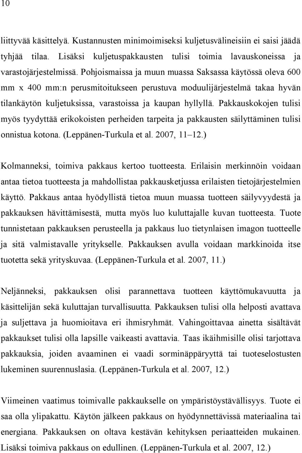 Pakkauskokojen tulisi myös tyydyttää erikokoisten perheiden tarpeita ja pakkausten säilyttäminen tulisi onnistua kotona. (Leppänen-Turkula et al. 2007, 11 12.