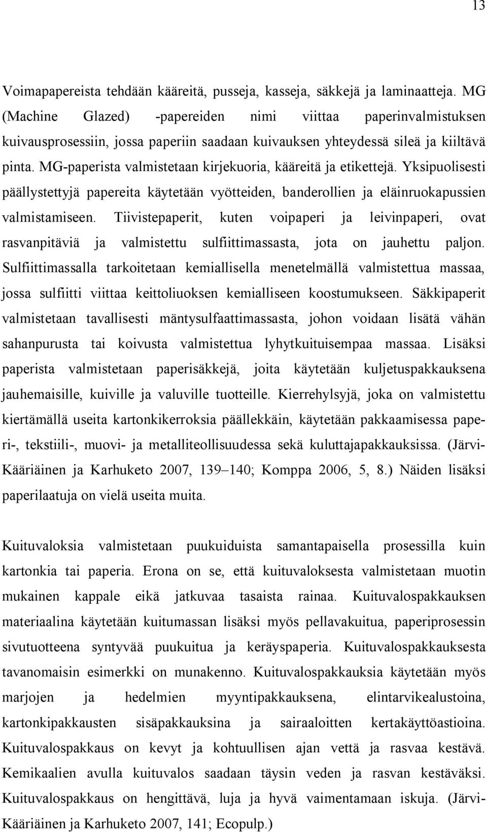 MG-paperista valmistetaan kirjekuoria, kääreitä ja etikettejä. Yksipuolisesti päällystettyjä papereita käytetään vyötteiden, banderollien ja eläinruokapussien valmistamiseen.