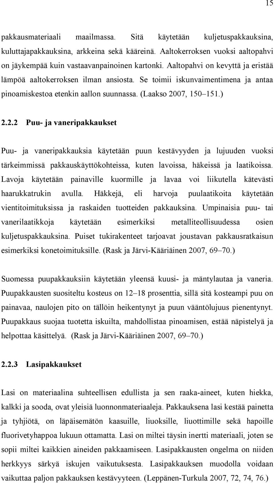 07, 150 151.) 2.2.2 Puu- ja vaneripakkaukset Puu- ja vaneripakkauksia käytetään puun kestävyyden ja lujuuden vuoksi tärkeimmissä pakkauskäyttökohteissa, kuten lavoissa, häkeissä ja laatikoissa.