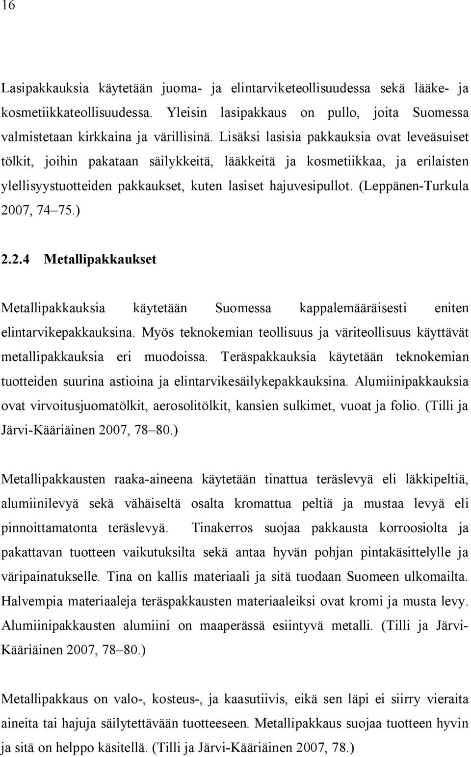 (Leppänen-Turkula 2007, 74 75.) 2.2.4 Metallipakkaukset Metallipakkauksia käytetään Suomessa kappalemääräisesti eniten elintarvikepakkauksina.